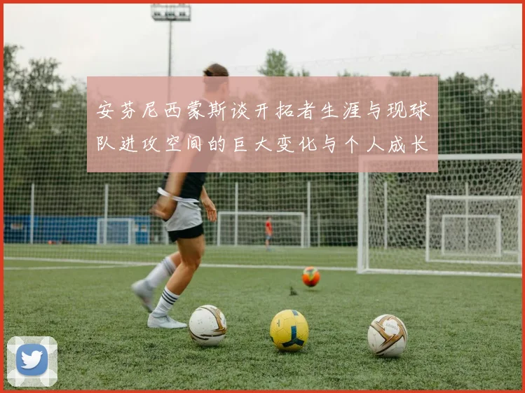 安芬尼西蒙斯谈开拓者生涯与现球队进攻空间的巨大变化与个人成长