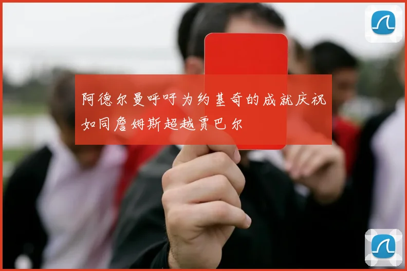 阿德尔曼呼吁为约基奇的成就庆祝如同詹姆斯超越贾巴尔