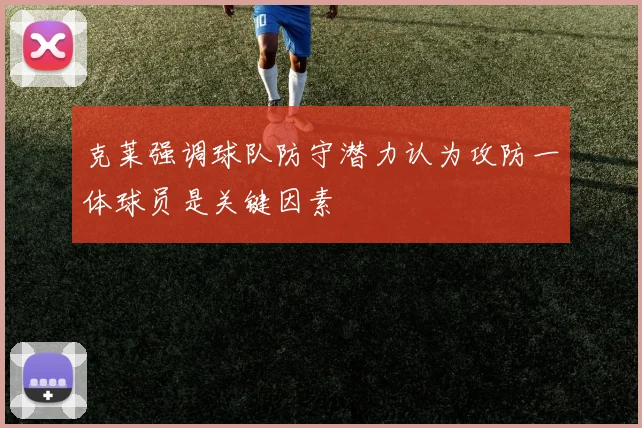 克莱强调球队防守潜力认为攻防一体球员是关键因素