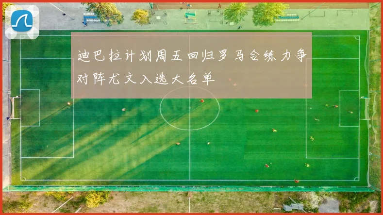 迪巴拉计划周五回归罗马合练力争对阵尤文入选大名单