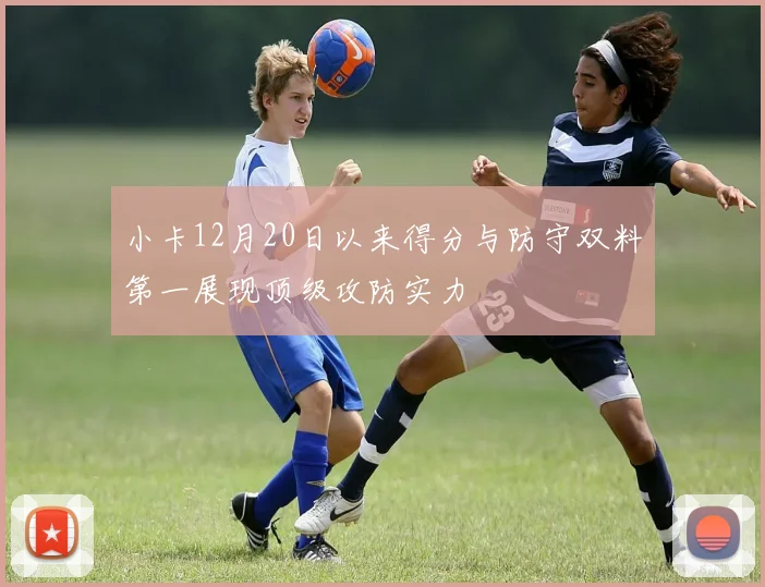 小卡12月20日以来得分与防守双料第一展现顶级攻防实力