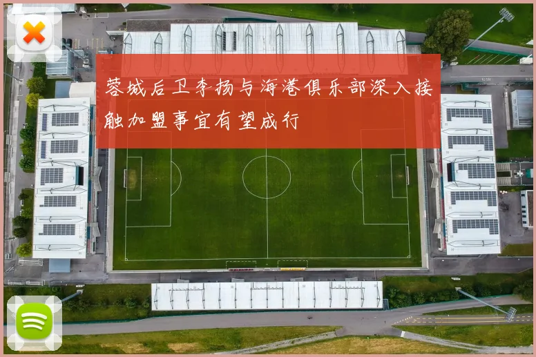 蓉城后卫李扬与海港俱乐部深入接触加盟事宜有望成行
